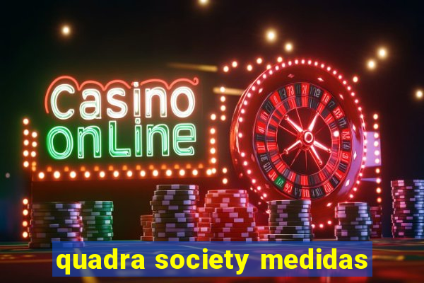 quadra society medidas